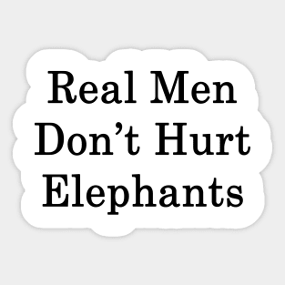 Real Men Don't Hurt Elephants Sticker